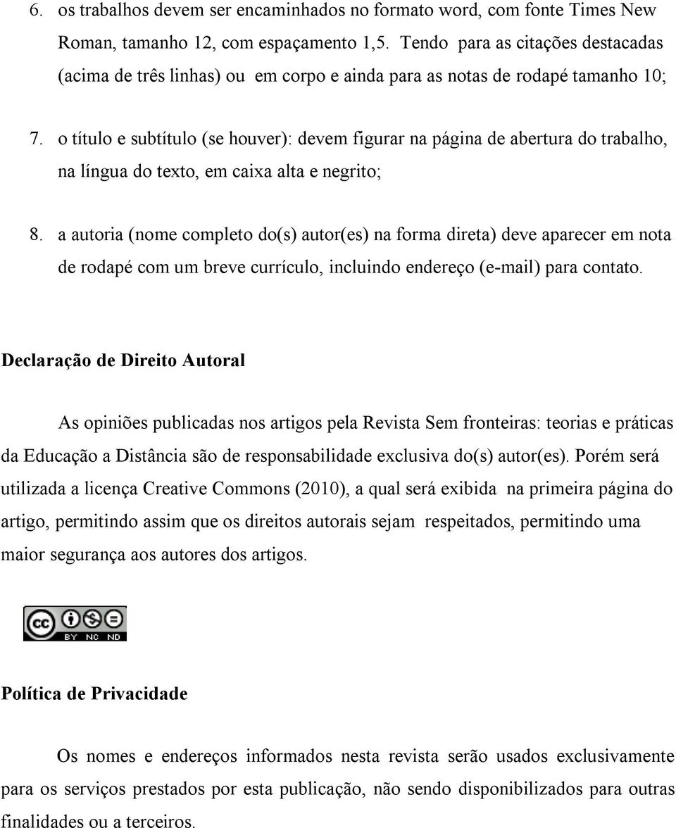 o título e subtítulo (se houver): devem figurar na página de abertura do trabalho, na língua do texto, em caixa alta e negrito; 8.