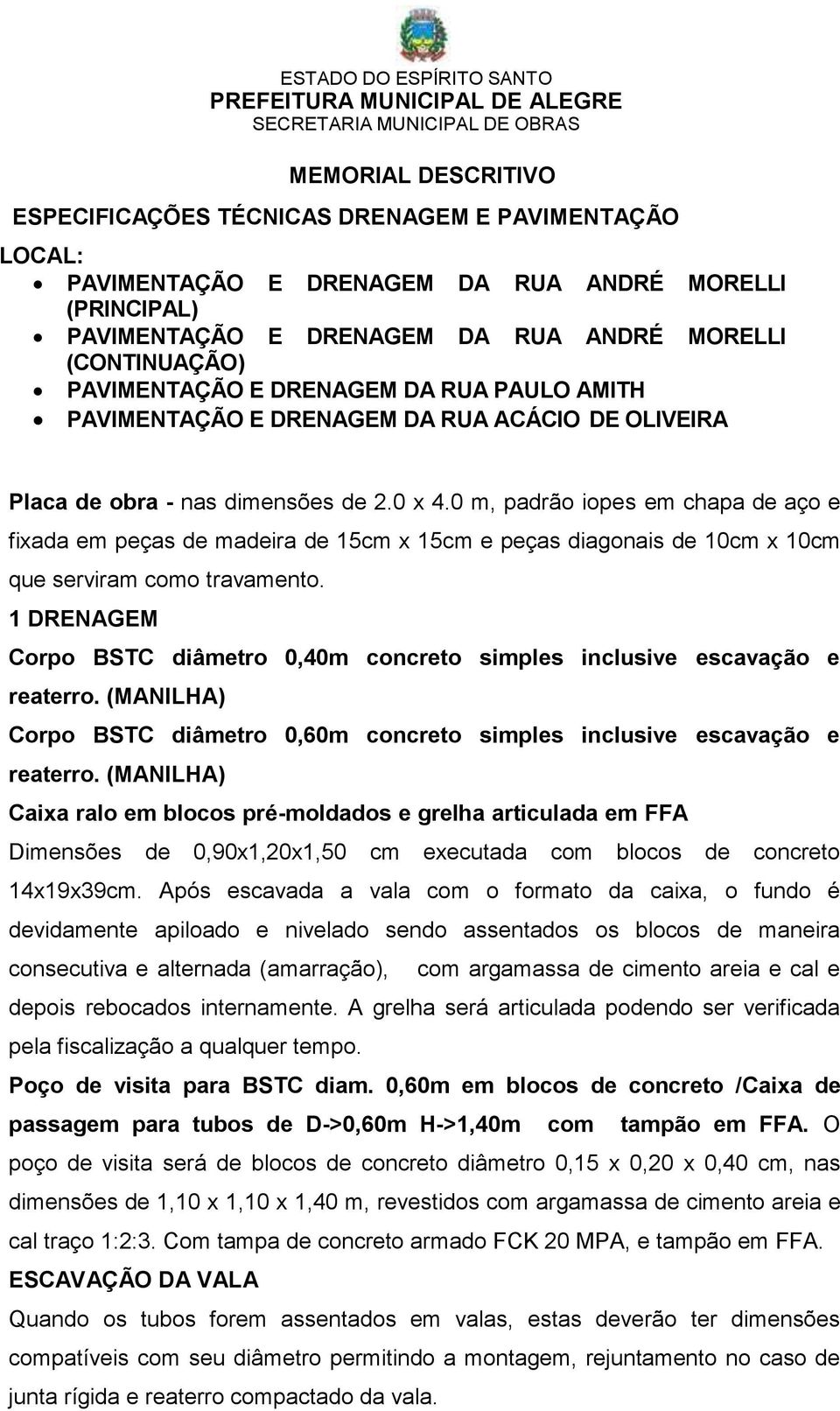 0 m, padrão iopes em chapa de aço e fixada em peças de madeira de 15cm x 15cm e peças diagonais de 10cm x 10cm que serviram como travamento.