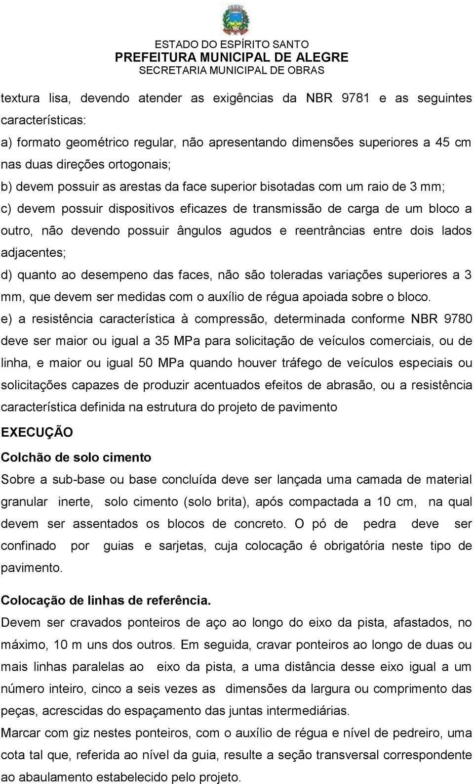 reentrâncias entre dois lados adjacentes; d) quanto ao desempeno das faces, não são toleradas variações superiores a 3 mm, que devem ser medidas com o auxílio de régua apoiada sobre o bloco.