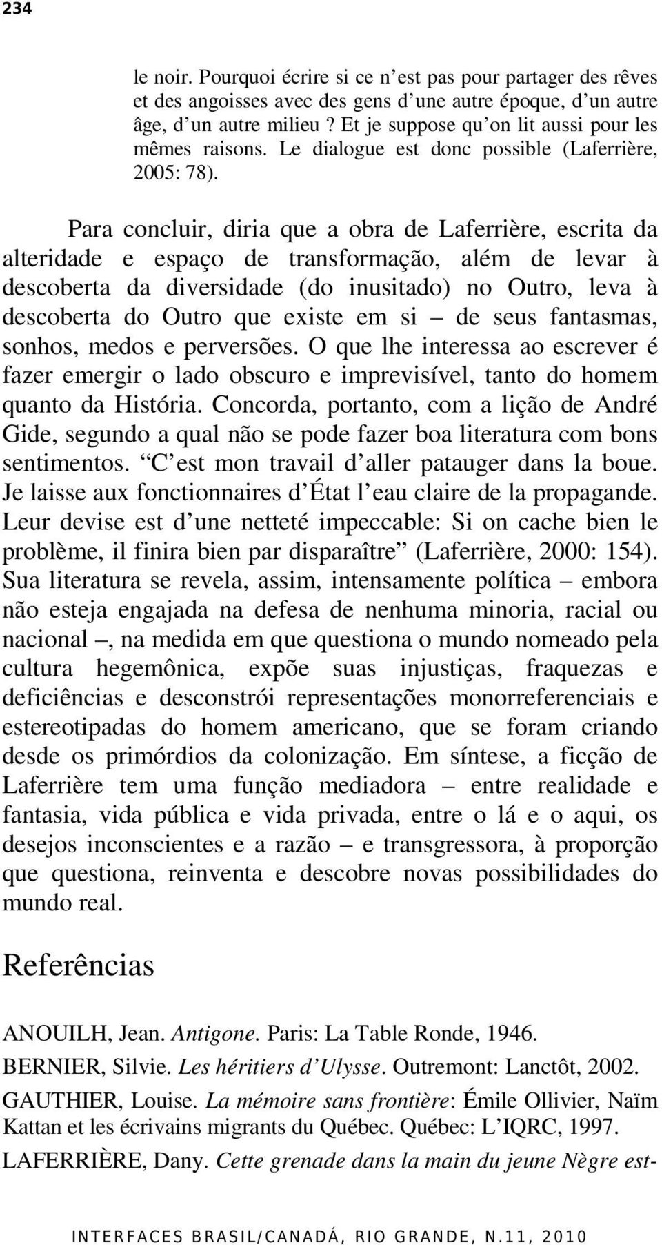 Para concluir, diria que a obra de Laferrière, escrita da alteridade e espaço de transformação, além de levar à descoberta da diversidade (do inusitado) no Outro, leva à descoberta do Outro que