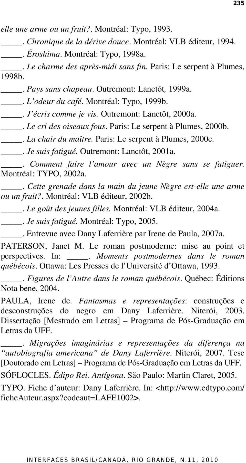 Paris: Le serpent à Plumes, 2000b.. La chair du maître. Paris: Le serpent à Plumes, 2000c.. Je suis fatigué. Outremont: Lanctôt, 2001a.. Comment faire l amour avec un Nègre sans se fatiguer.