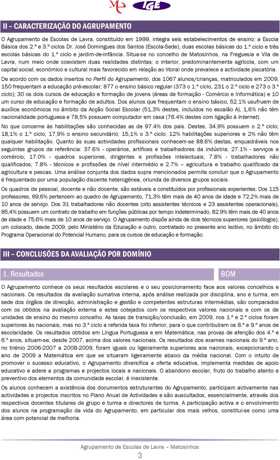 Situa-se no concelho de Matosinhos, na Freguesia e Vila de Lavra, num meio onde coexistem duas realidades distintas: o interior, predominantemente agrícola, com um capital social, económico e