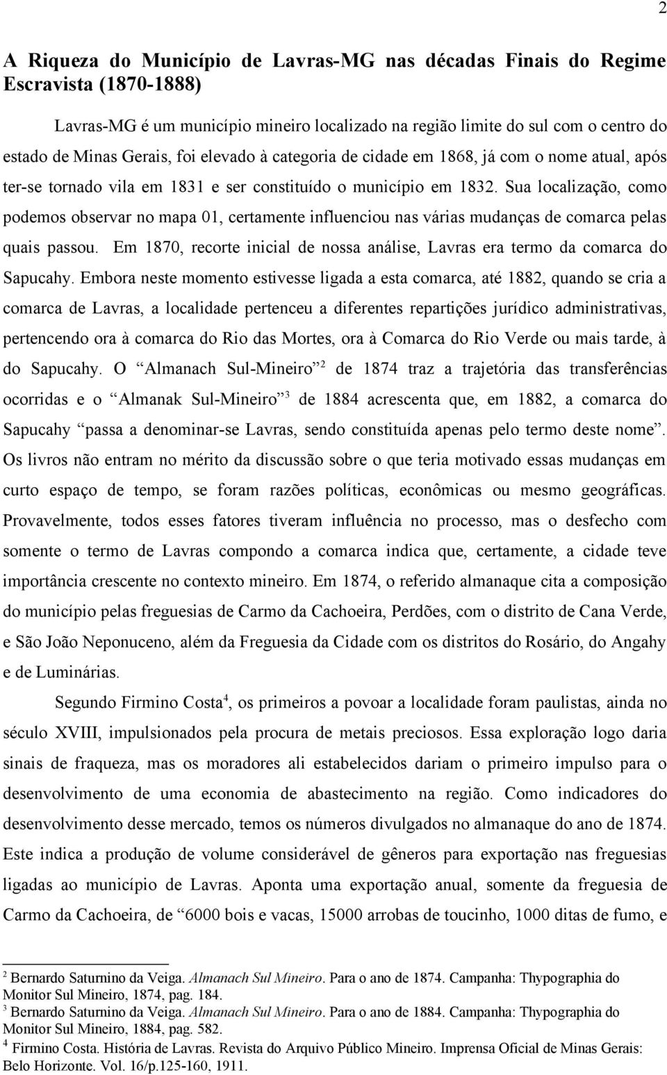 Sua localização, como podemos observar no mapa 01, certamente influenciou nas várias mudanças de comarca pelas quais passou.