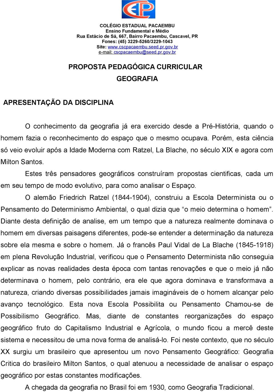 br PROPOSTA PEDAGÓGICA CURRICULAR GEOGRAFIA APRESENTAÇÃO DA DISCIPLINA O cnheciment da gegrafia já era exercid desde a Pré-História, quand hmem fazia recnheciment d espaç que mesm cupava.