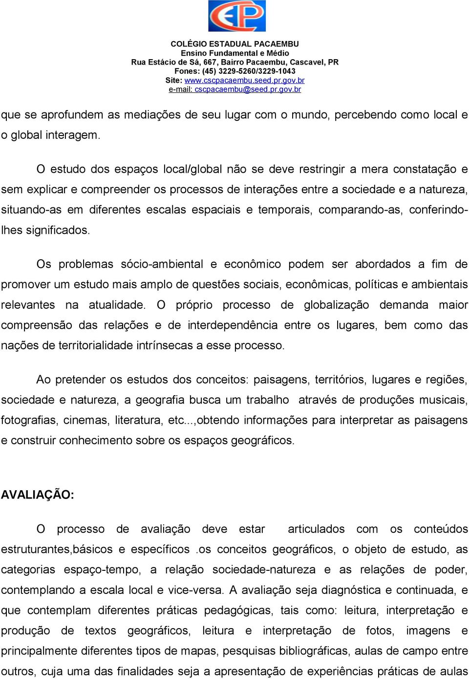 O estud ds espaçs lcal/glbal nã se deve restringir a mera cnstataçã e sem explicar e cmpreender s prcesss de interações entre a sciedade e a natureza, situand-as em diferentes escalas espaciais e