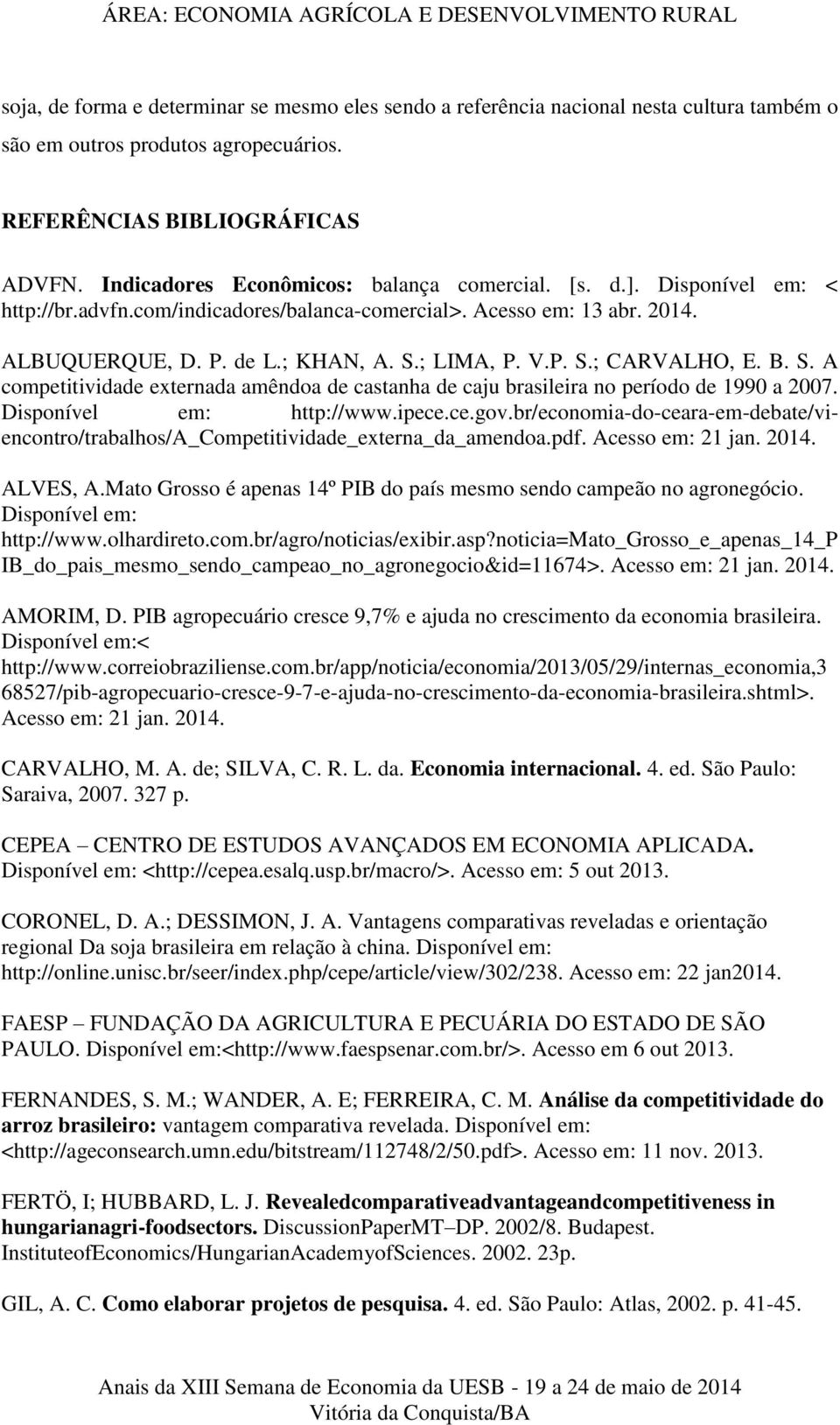 B. S. A competitividade externada amêndoa de castanha de caju brasileira no período de 1990 a 2007. Disponível em: http://www.ipece.ce.gov.