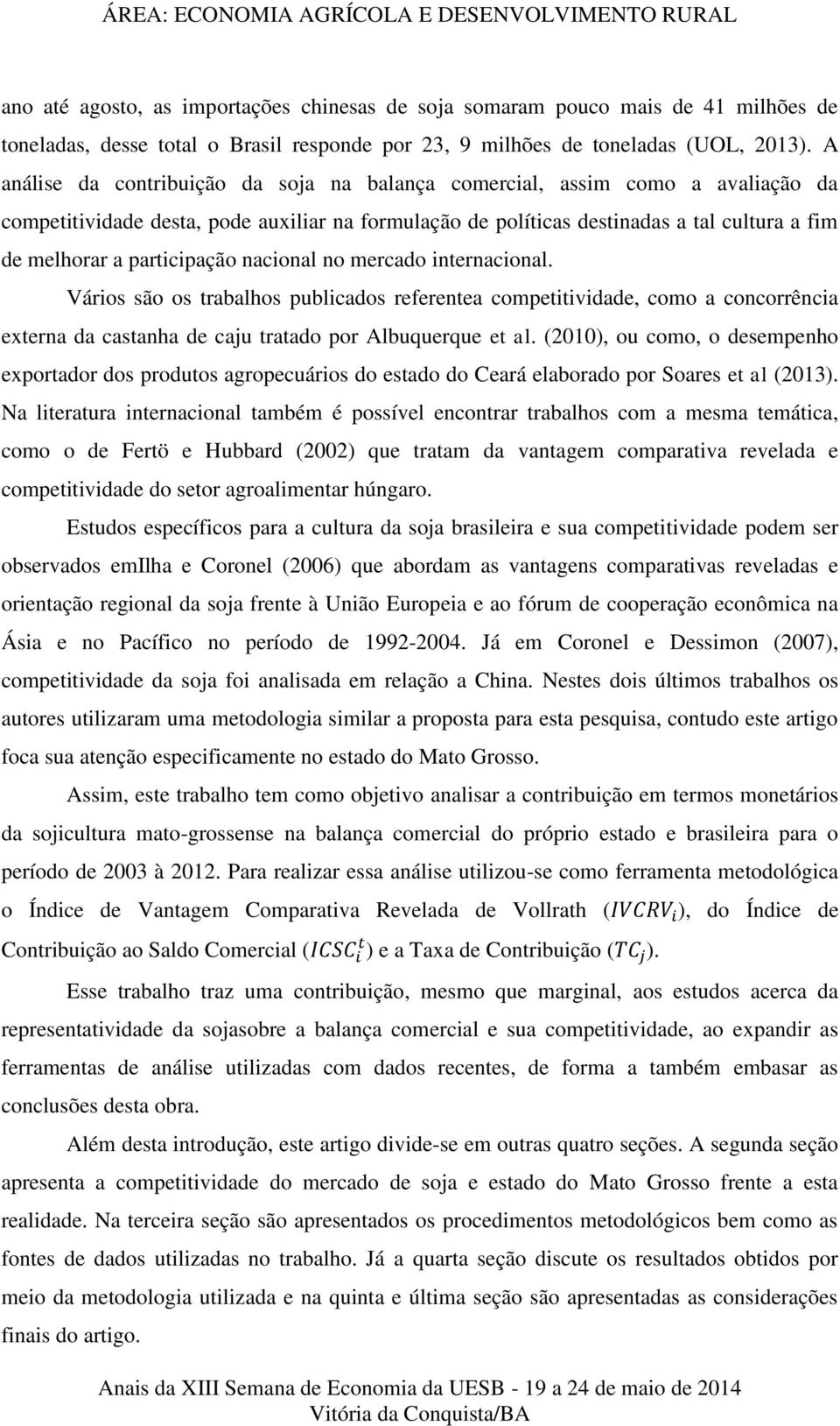 participação nacional no mercado internacional. Vários são os trabalhos publicados referentea competitividade, como a concorrência externa da castanha de caju tratado por Albuquerque et al.