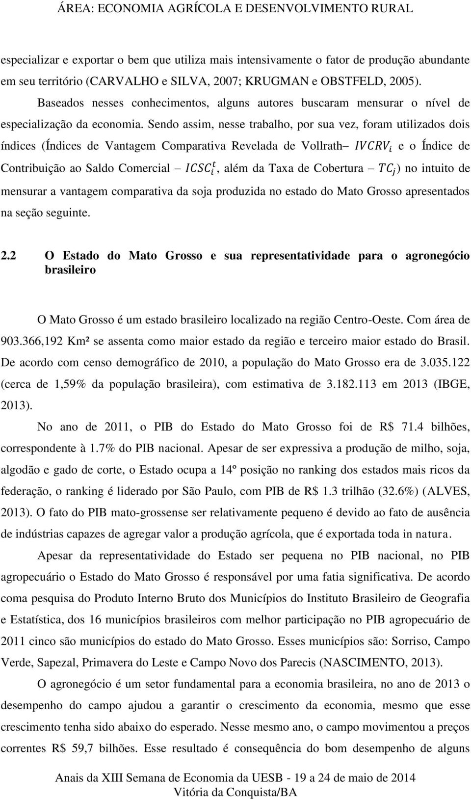 Sendo assim, nesse trabalho, por sua vez, foram utilizados dois índices (Índices de Vantagem Comparativa Revelada de Vollrath IVCRV i e o Índice de Contribuição ao Saldo Comercial ICSC t i, além da