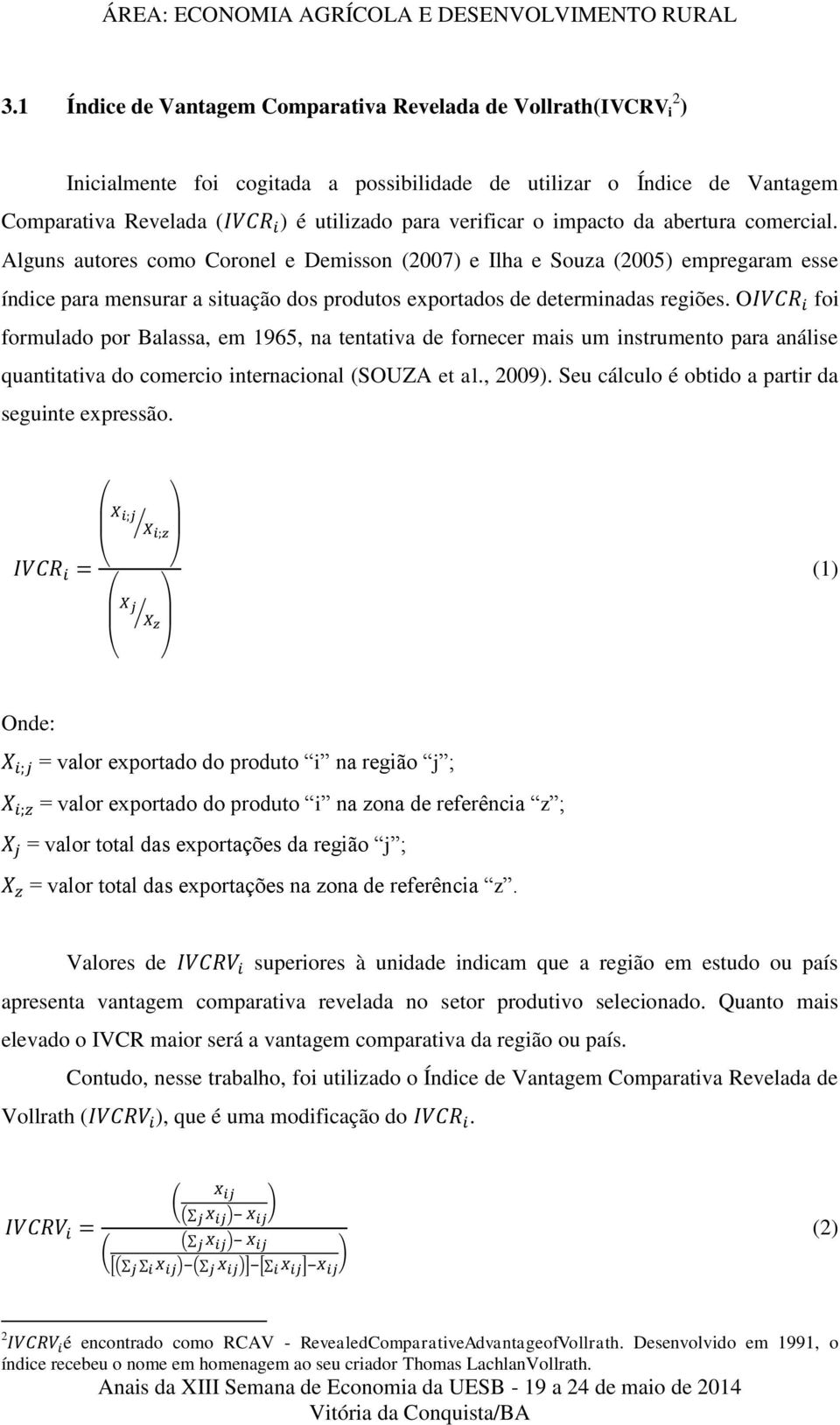 Alguns autores como Coronel e Demisson (2007) e Ilha e Souza (2005) empregaram esse índice para mensurar a situação dos produtos exportados de determinadas regiões.