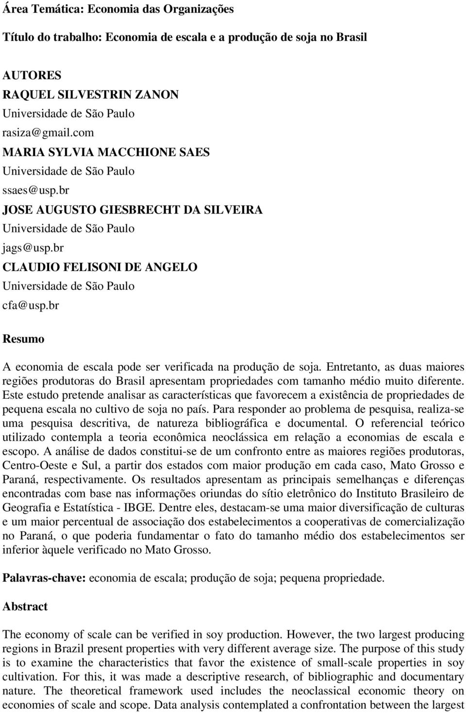 br CLAUDIO FELISONI DE ANGELO Universidade de São Paulo cfa@usp.br Resumo A economia de escala pode ser verificada na produção de soja.