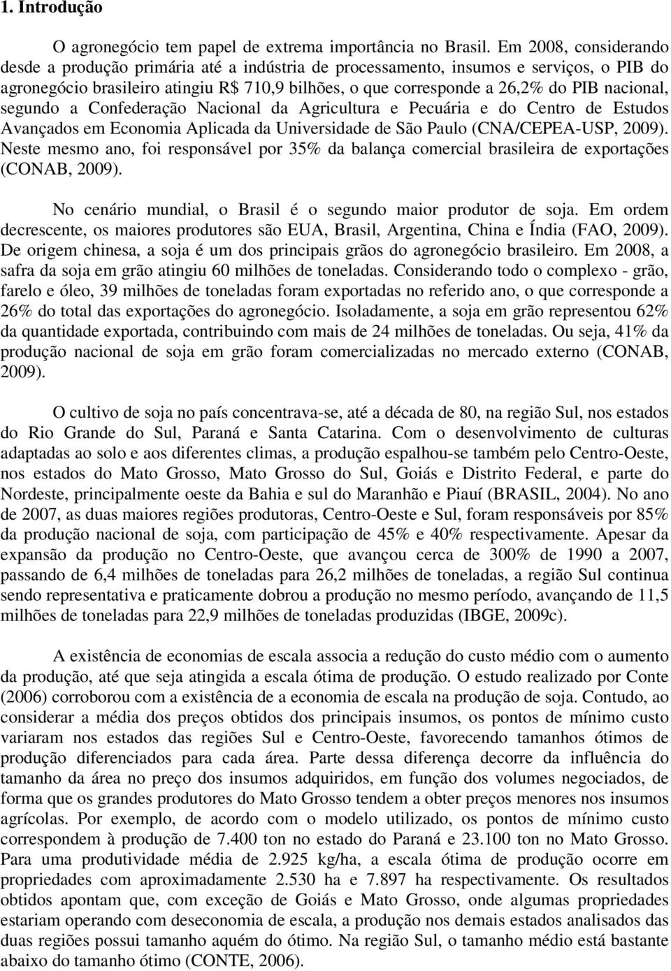 nacional, segundo a Confederação Nacional da Agricultura e Pecuária e do Centro de Estudos Avançados em Economia Aplicada da Universidade de São Paulo (CNA/CEPEA-USP, 2009).