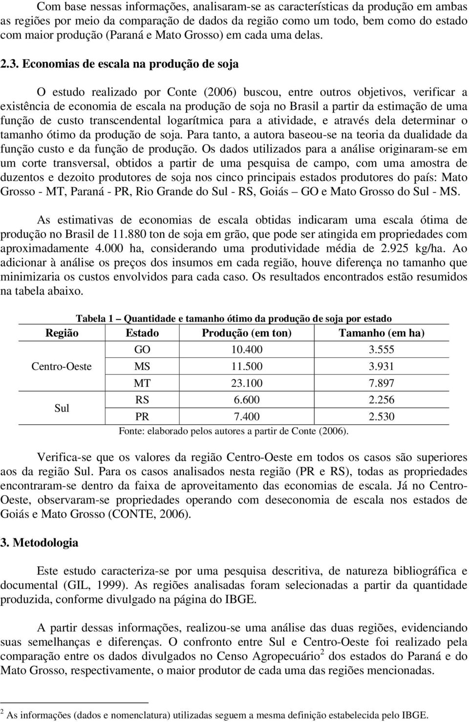 Economias de escala na produção de soja O estudo realizado por Conte (2006) buscou, entre outros objetivos, verificar a existência de economia de escala na produção de soja no Brasil a partir da