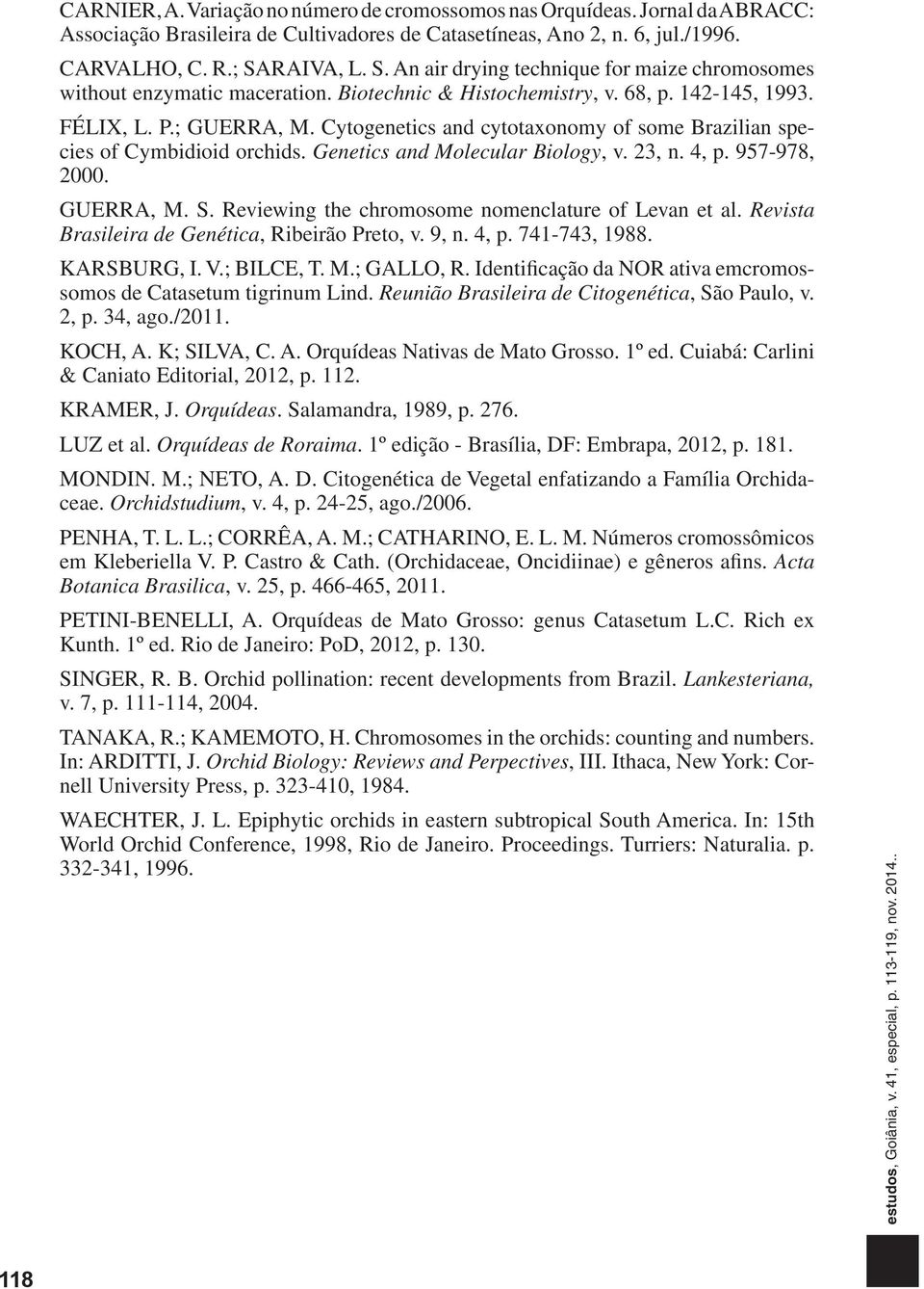 Cytogenetics and cytotaxonomy of some Brazilian species of Cymbidioid orchids. Genetics and Molecular Biology, v. 23, n. 4, p. 957-978, 2000. GUERRA, M. S.