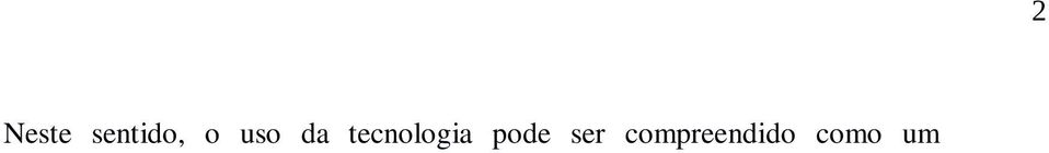 A tecnologia tem sua importância como instrumento significativo no desenvolvimento do processo autônomo perante o conhecimento, uma vez que o aluno precisa, neste contexto, assumir o papel de