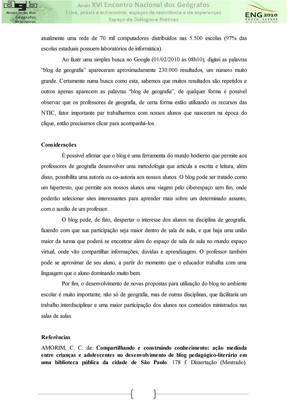 Certamente numa busca como esta, sabemos que muitos resultados são repetidos e outros apenas aparecem as palavras blog de geografia, de qualquer forma é possível observar que os professores de