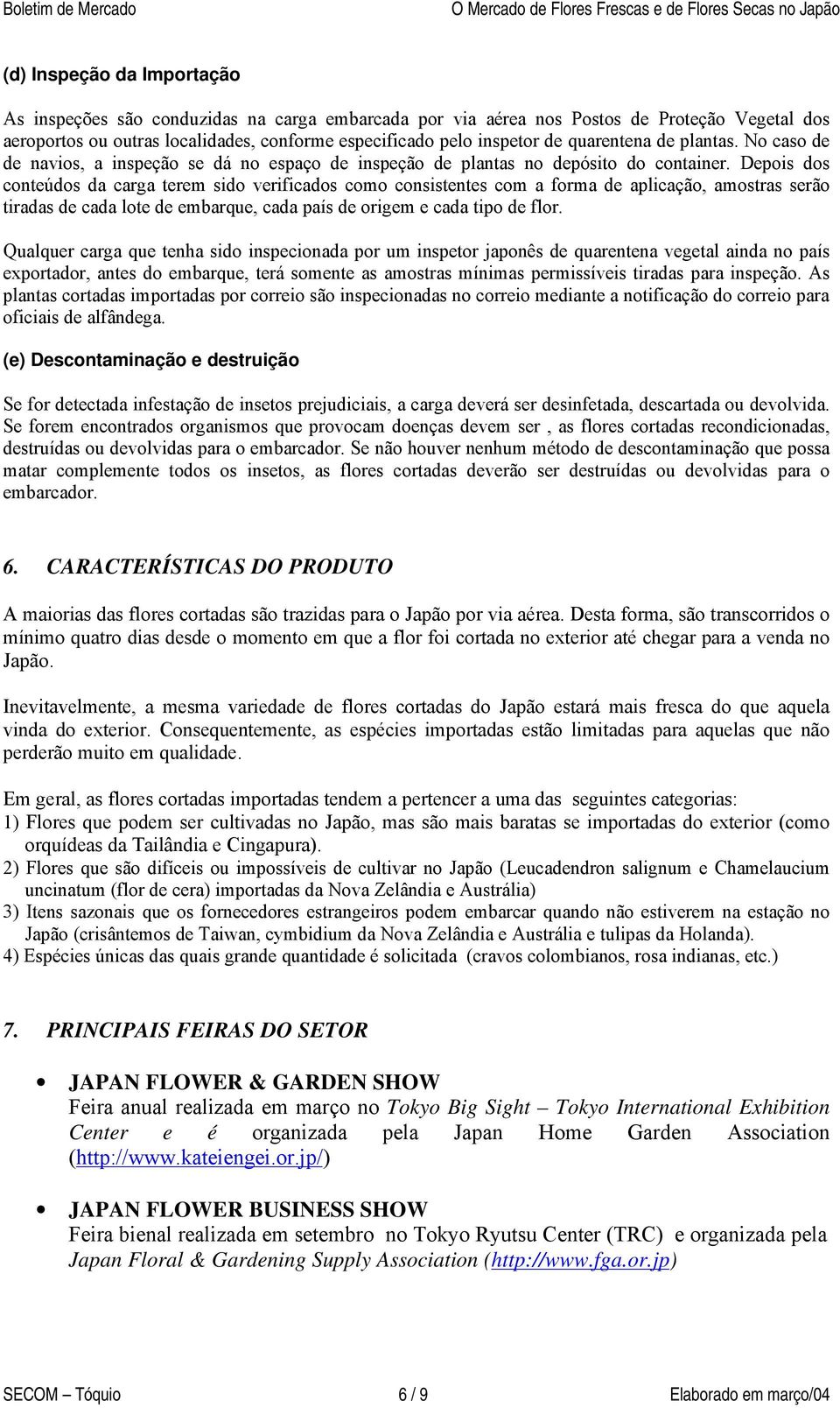 Depois dos conteúdos da carga terem sido verificados como consistentes com a forma de aplicação, amostras serão tiradas de cada lote de embarque, cada país de origem e cada tipo de flor.