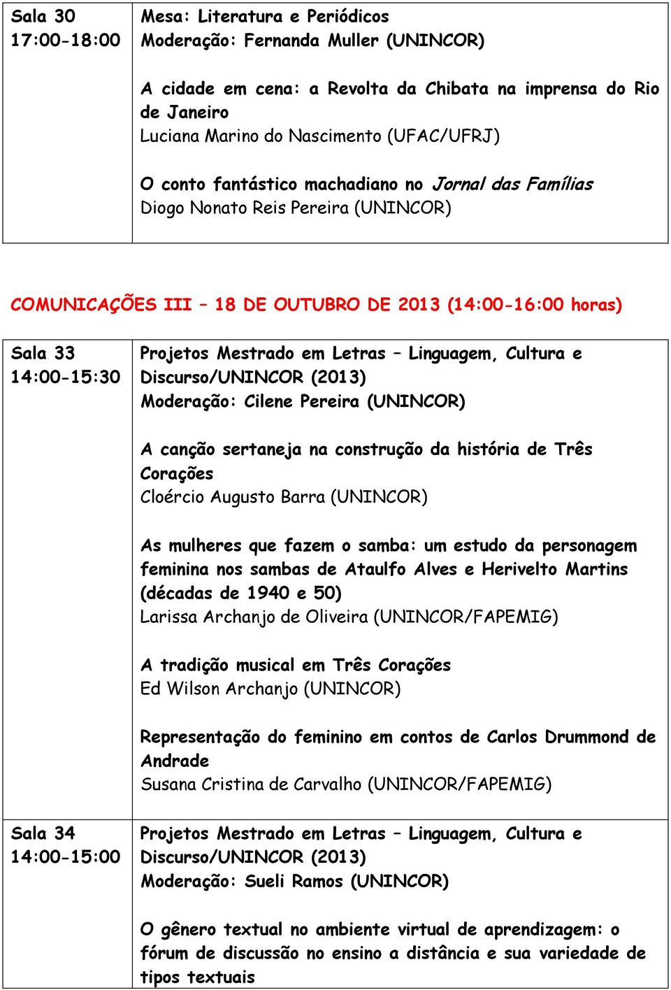 sertaneja na construção da história de Três Corações Cloércio Augusto Barra (UNINCOR) As mulheres que fazem o samba: um estudo da personagem feminina nos sambas de Ataulfo Alves e Herivelto Martins