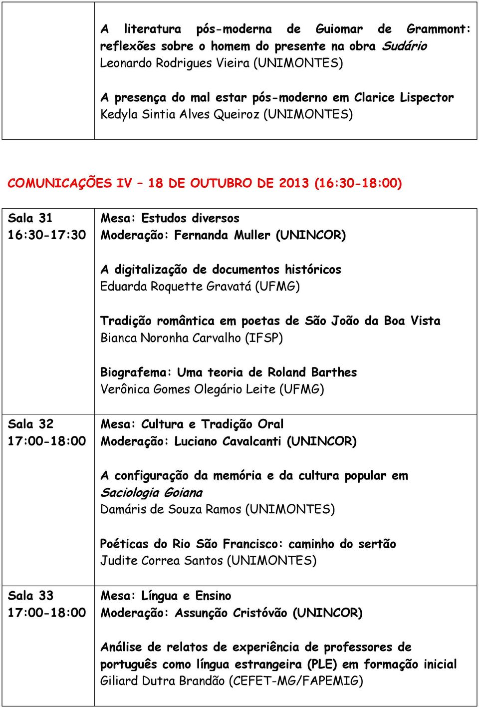 Tradição romântica em poetas de São João da Boa Vista Bianca Noronha Carvalho (IFSP) Biografema: Uma teoria de Roland Barthes Verônica Gomes Olegário Leite (UFMG) Mesa: Cultura e Tradição Oral A