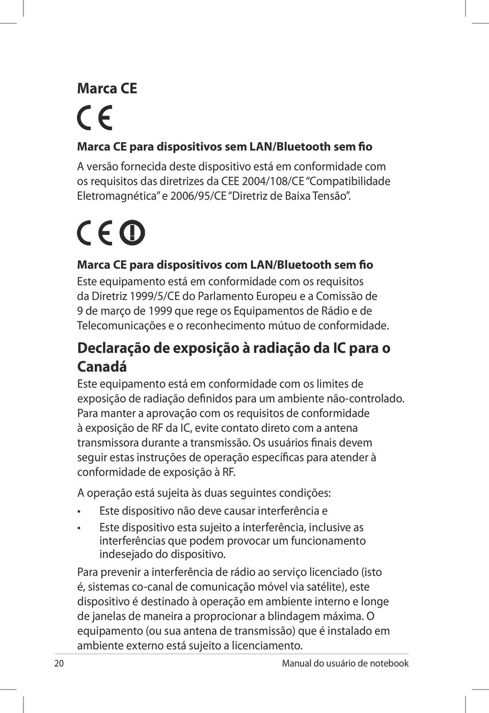 Marca CE para dispositivos com LAN/Bluetooth sem fio Este equipamento está em conformidade com os requisitos da Diretriz 1999/5/CE do Parlamento Europeu e a Comissão de 9 de março de 1999 que rege os