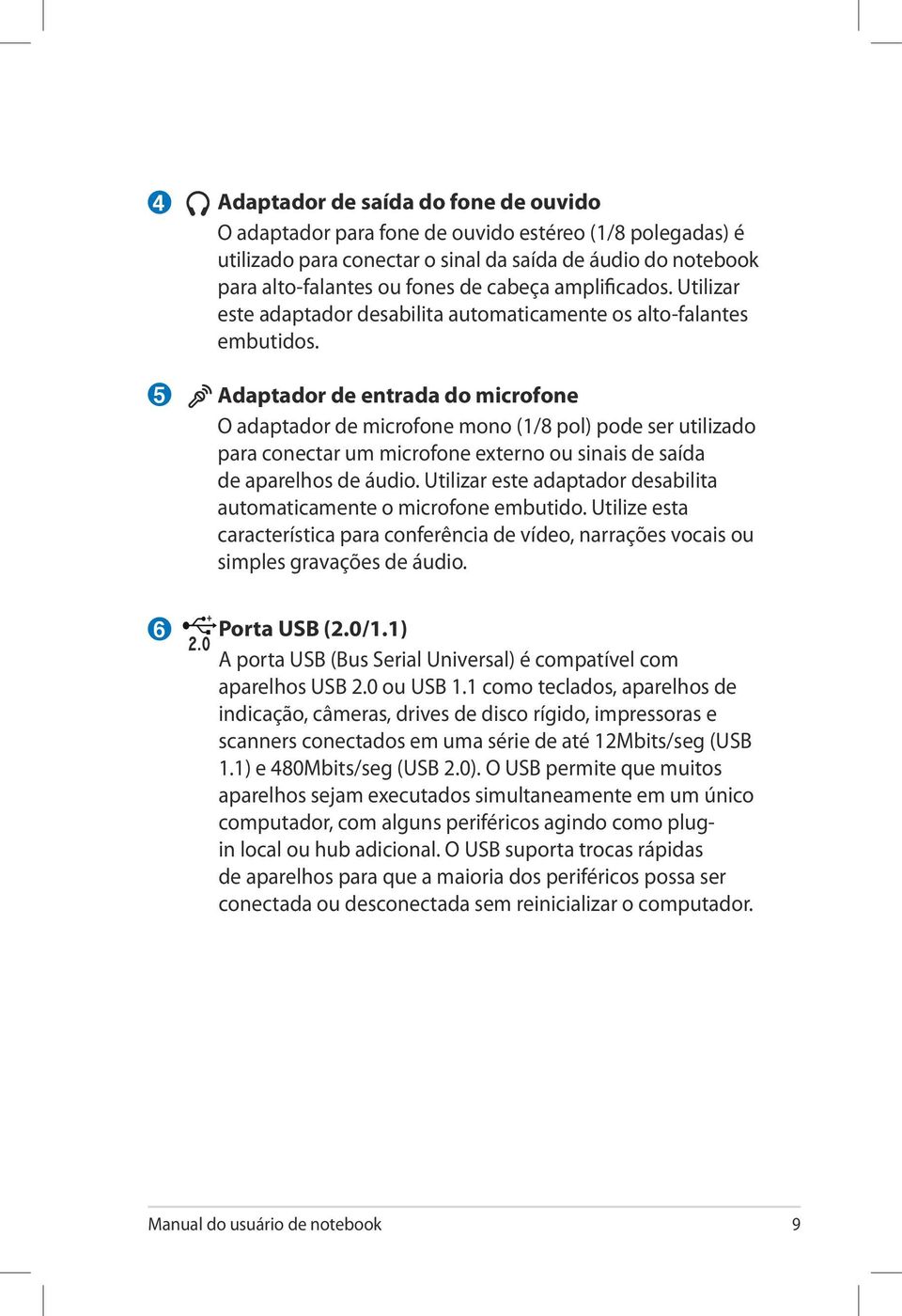 Adaptador de entrada do microfone O adaptador de microfone mono (1/8 pol) pode ser utilizado para conectar um microfone externo ou sinais de saída de aparelhos de áudio.