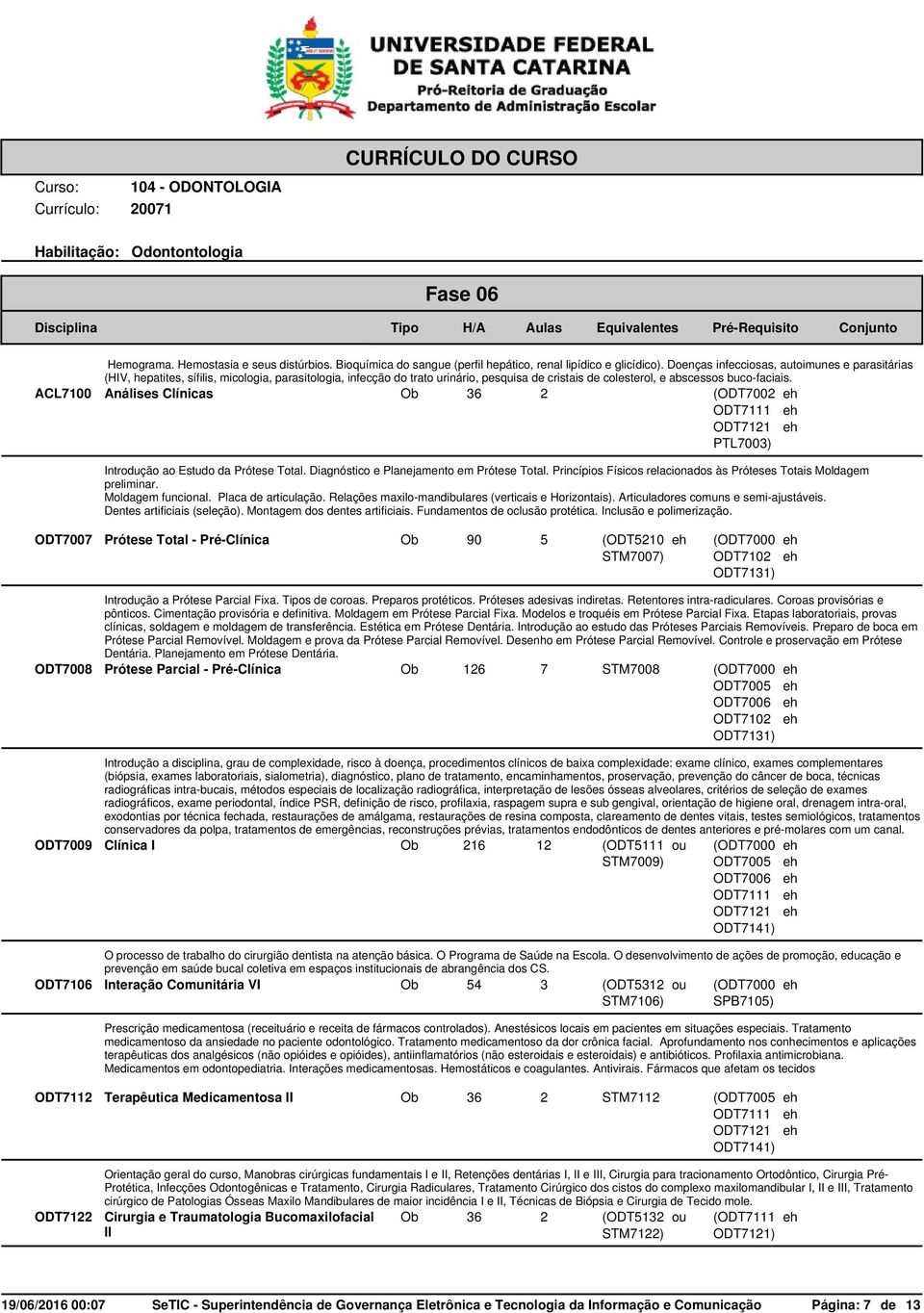 ACL7100 Análises Clínicas Ob 36 2 (ODT7002 ODT7111 ODT7121 PTL7003) Introdução ao Estudo da Prótese Total. Diagnóstico e Planejamento em Prótese Total.