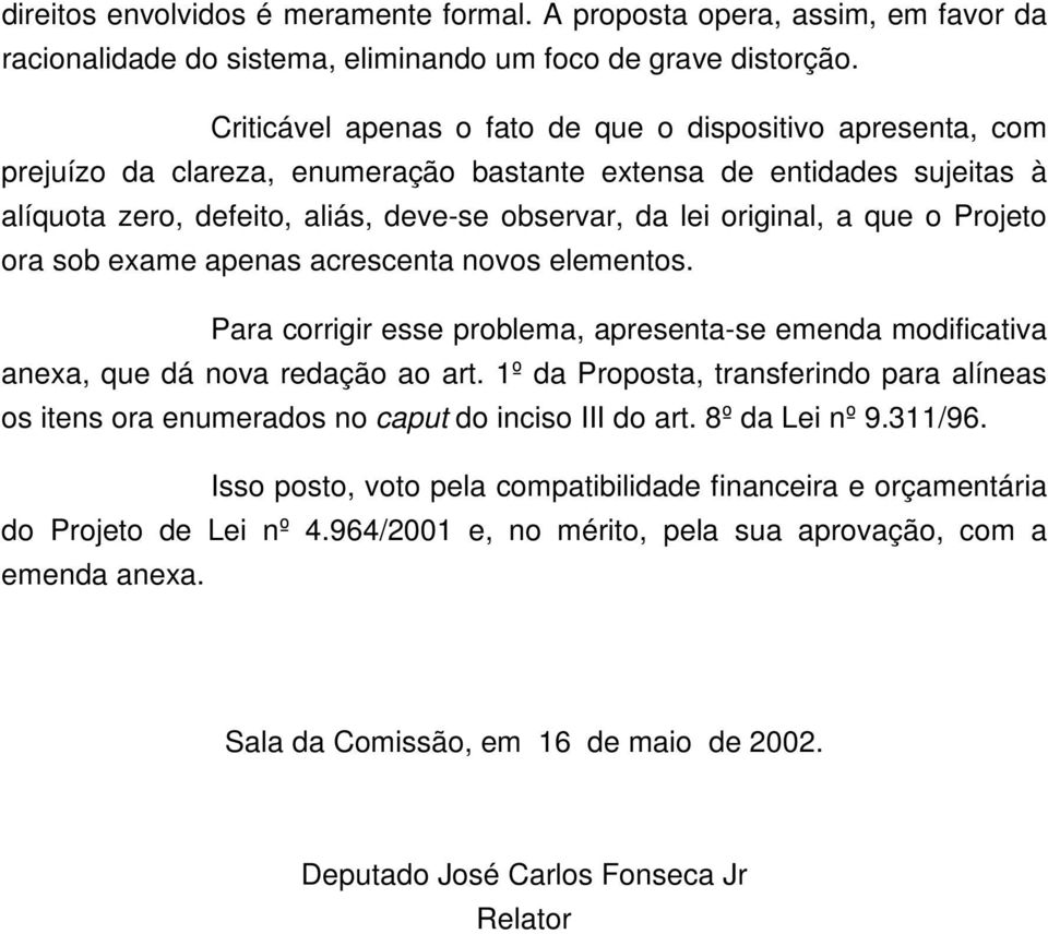 a que o Projeto ora sob exame apenas acrescenta novos elementos. Para corrigir esse problema, apresenta-se emenda modificativa anexa, que dá nova redação ao art.