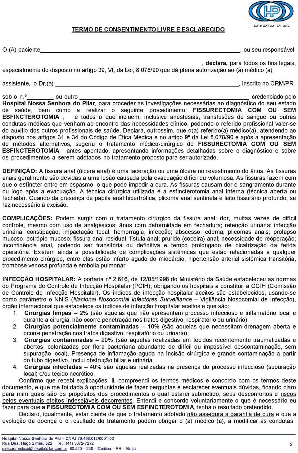 º ou outro credenciado pelo Hospital Nossa Senhora do Pilar, para proceder as investigações necessárias ao diagnóstico do seu estado de saúde, bem como a realizar o seguinte procedimento: