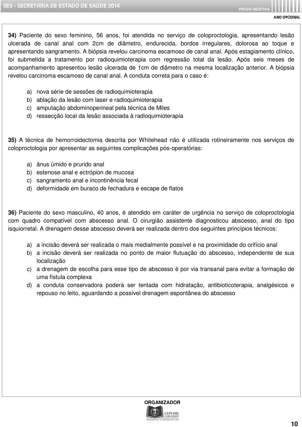 Após seis meses de acompanhamento apresentou lesão ulcerada de 1cm de diâmetro na mesma localização anterior. A biópsia revelou carcinoma escamoso de canal anal.