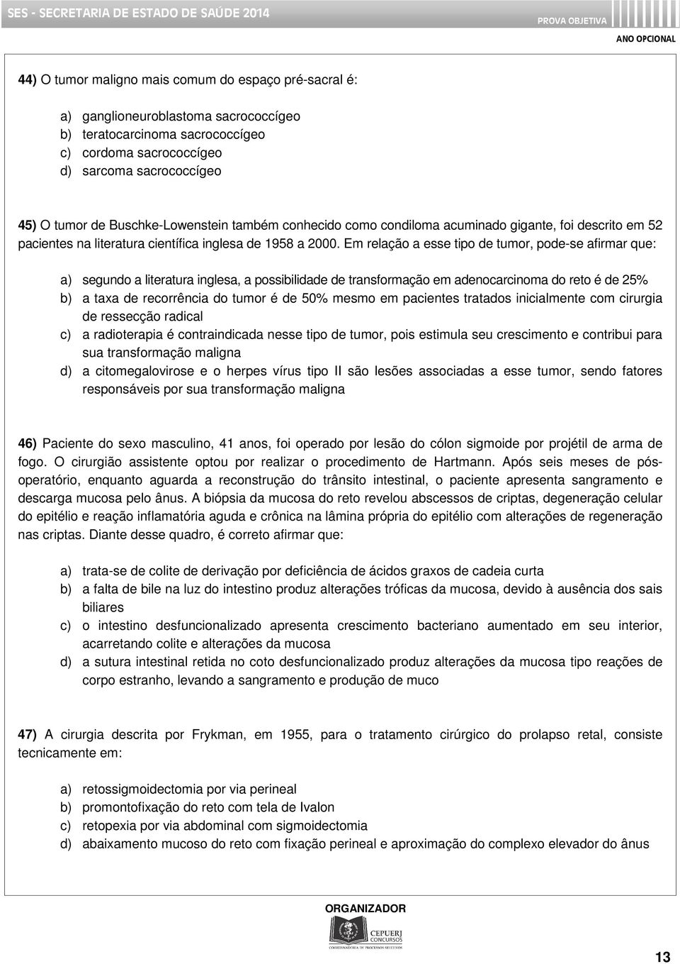 Em relação a esse tipo de tumor, pode-se afirmar que: a) segundo a literatura inglesa, a possibilidade de transformação em adenocarcinoma do reto é de 25% b) a taxa de recorrência do tumor é de 50%