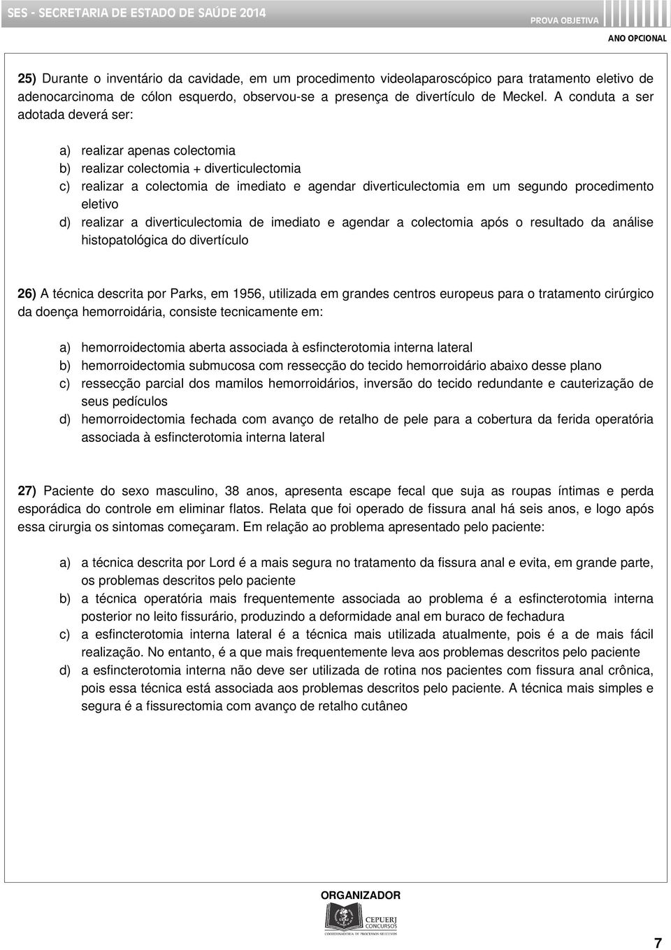 procedimento eletivo d) realizar a diverticulectomia de imediato e agendar a colectomia após o resultado da análise histopatológica do divertículo 26) A técnica descrita por Parks, em 1956, utilizada