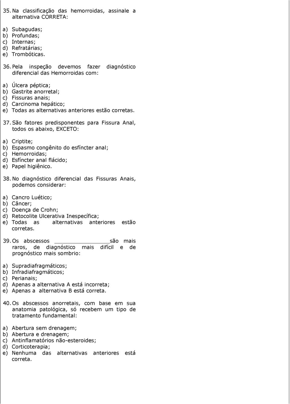 São fatores predisponentes para Fissura Anal, todos os abaixo, EXCETO: a) Criptite; b) Espasmo congênito do esfíncter anal; c) Hemorroidas; d) Esfíncter anal flácido; e) Papel higiênico. 38.