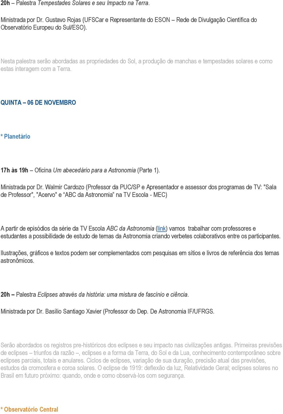 QUINTA 06 DE NOVEMBRO 17h às 19h Oficina Um abecedário para a Astronomia (Parte 1). Ministrada por Dr.