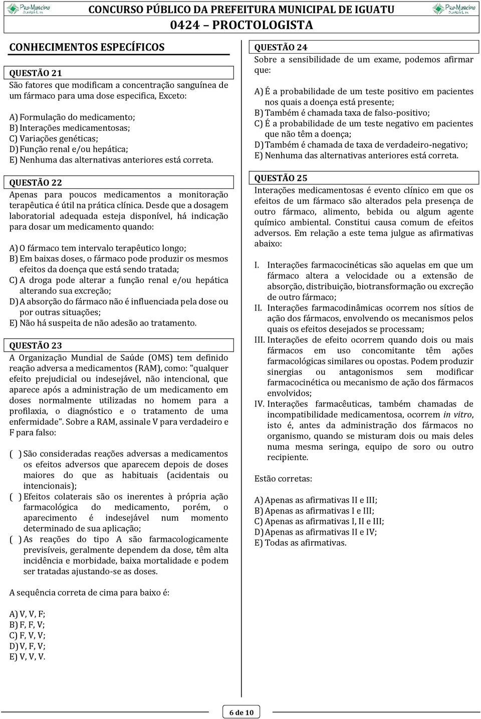 Desde que a dosagem laboratorial adequada esteja disponível, há indicação para dosar um medicamento quando: A) O fármaco tem intervalo terapêutico longo; B) Em baixas doses, o fármaco pode produzir