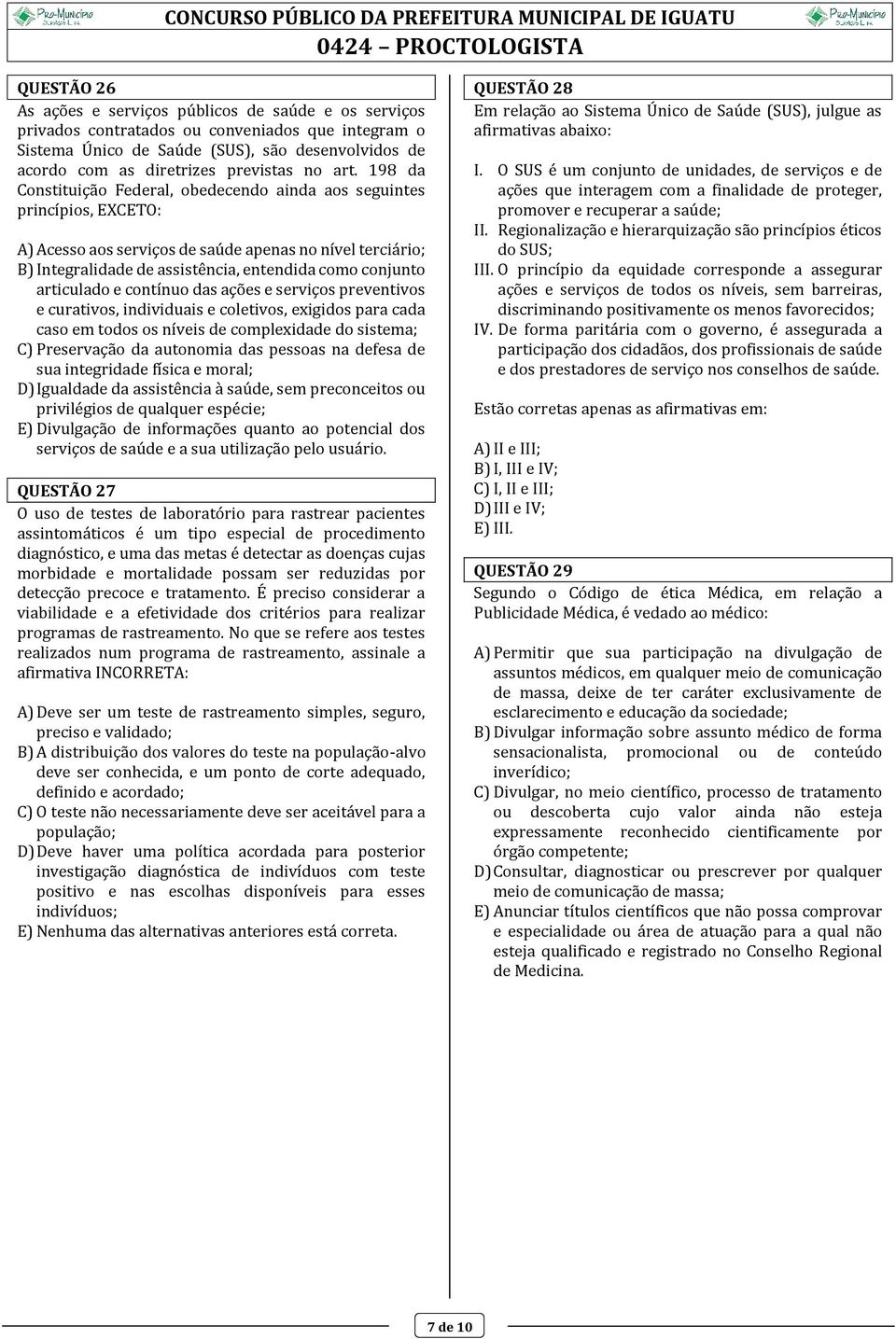 198 da Constituição Federal, obedecendo ainda aos seguintes princípios, EXCETO: A) Acesso aos serviços de saúde apenas no nível terciário; B) Integralidade de assistência, entendida como conjunto