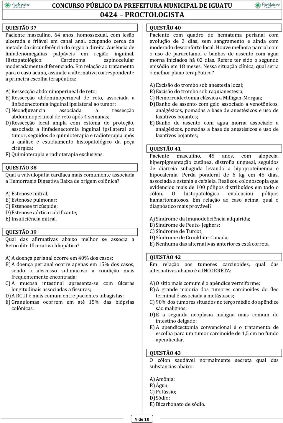 Em relação ao tratamento para o caso acima, assinale a alternativa correspondente a primeira escolha terapêutica: A) Ressecção abdominoperineal de reto; B) Ressecção abdominoperineal de reto,