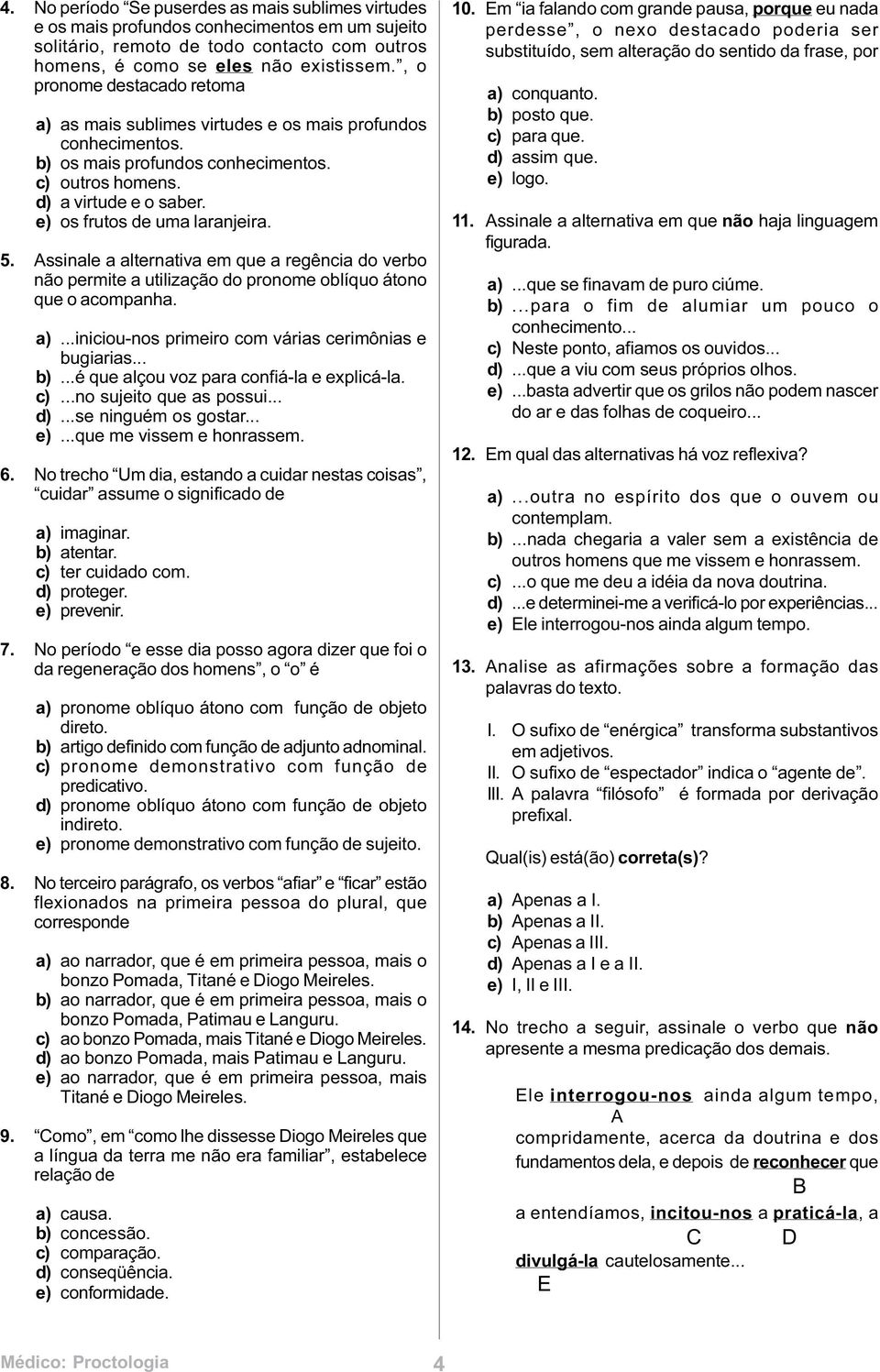 e) os frutos de uma laranjeira. 5. Assinale a alternativa em que a regência do verbo não permite a utilização do pronome oblíquo átono que o acompanha. a).