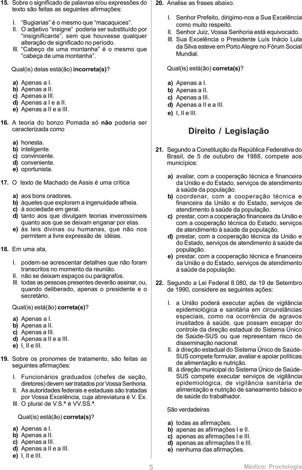 Qual(is) delas está(ão) incorreta(s)? 20. Analise as frases abaixo. I. Senhor Prefeito, dirigimo-nos a Sua Excelência como muito respeito. II. Senhor Juiz, Vossa Senhoria está equivocado. III.