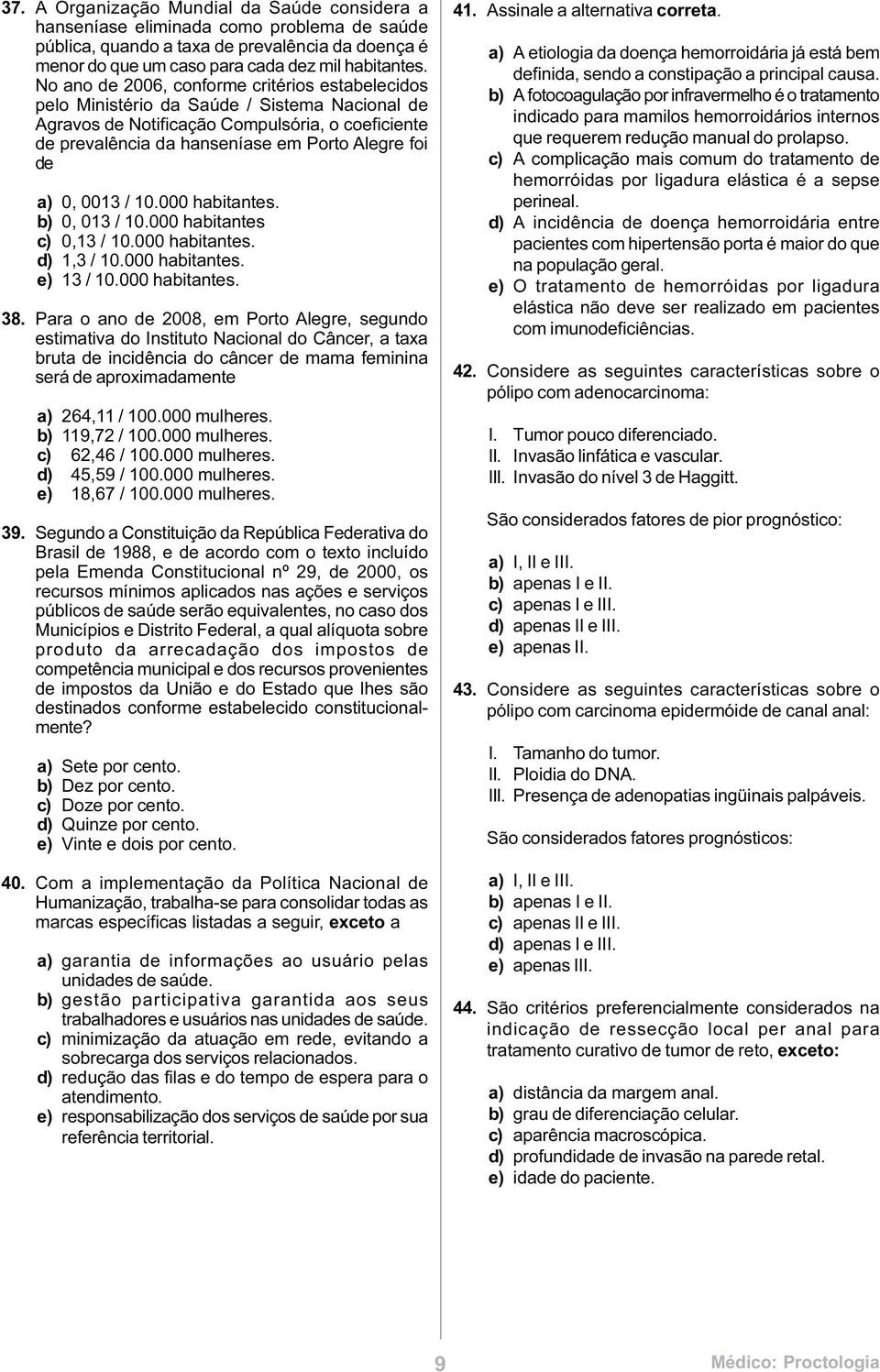 a) 0, 0013 / 10.000 habitantes. b) 0, 013 / 10.000 habitantes c) 0,13 / 10.000 habitantes. d) 1,3 / 10.000 habitantes. e) 13 / 10.000 habitantes. 38.