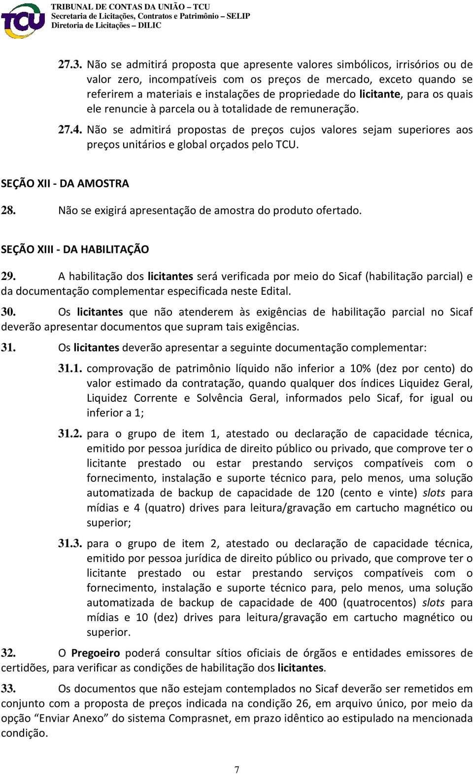 Não se admitirá propostas de preços cujos valores sejam superiores aos preços unitários e global orçados pelo TCU. SEÇÃO XII - DA AMOSTRA 28.