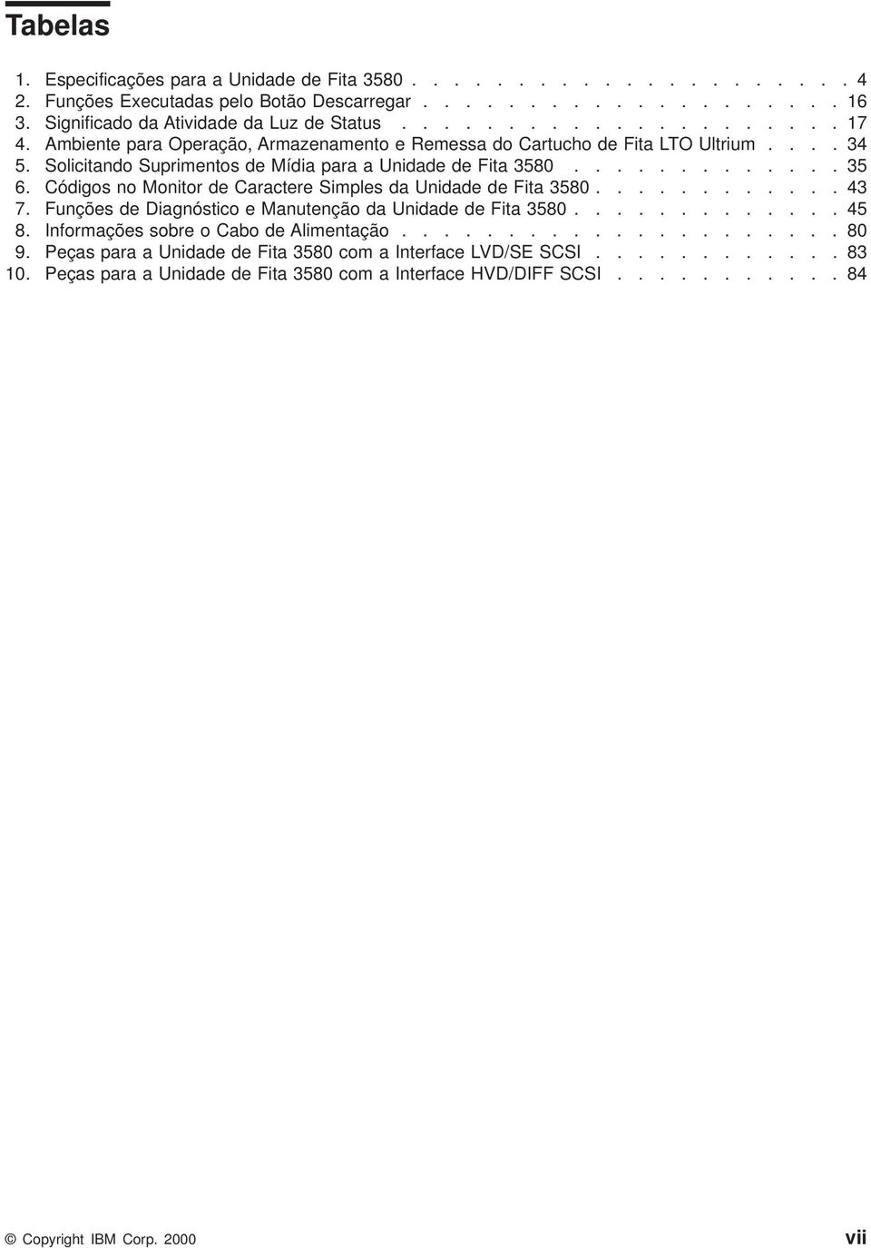 Códigos no Monitor de Caractere Simples da Unidade de Fita 3580............ 43 7. Funções de Diagnóstico e Manutenção da Unidade de Fita 3580............. 45 8.