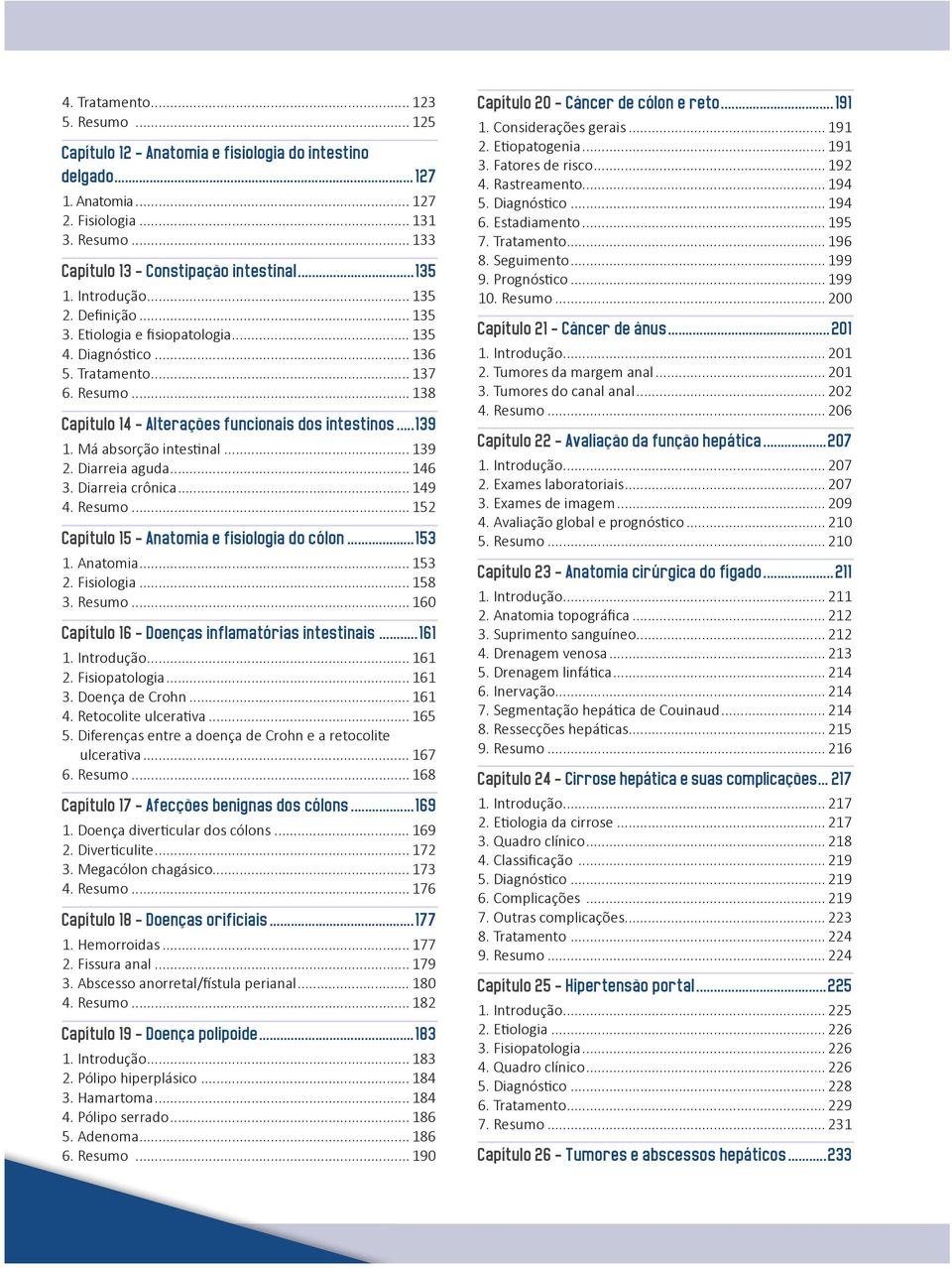 ..139 1. Má absorção intestinal... 139 2. Diarreia aguda... 146 3. Diarreia crônica... 149 4. Resumo... 152 Capítulo 15 - Anatomia e fisiologia do cólon...153 1. Anatomia... 153 2. Fisiologia... 158 3.