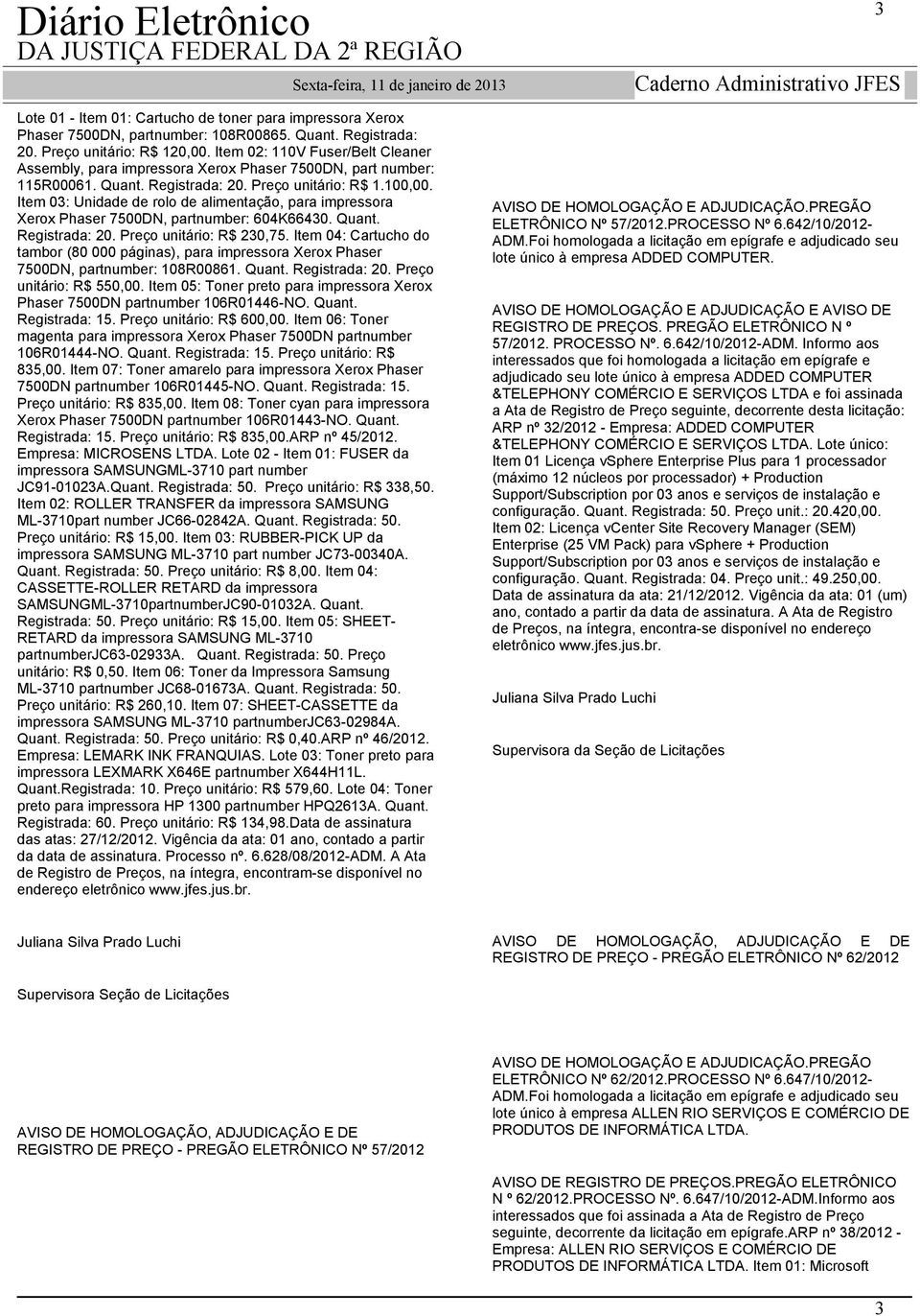 Item 03: Unidade de rolo de alimentação, para impressora Xerox Phaser 7500DN, partnumber: 604K66430. Quant. Registrada: 20. Preço unitário: R$ 230,75.