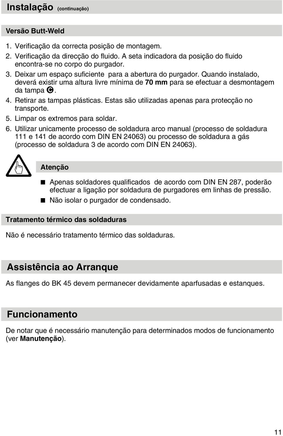 Estas são utilizadas apenas para protecção no transporte. 5. Limpar os extremos para soldar. 6.