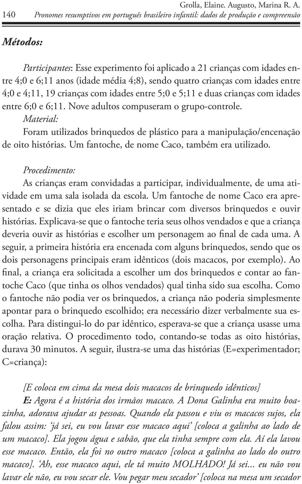 Pronomes resumptivos em português brasileiro infantil: dados de produção e compreensão Métodos: Participantes: Esse experimento foi aplicado a 21 crianças com idades entre 4;0 e 6;11 anos (idade