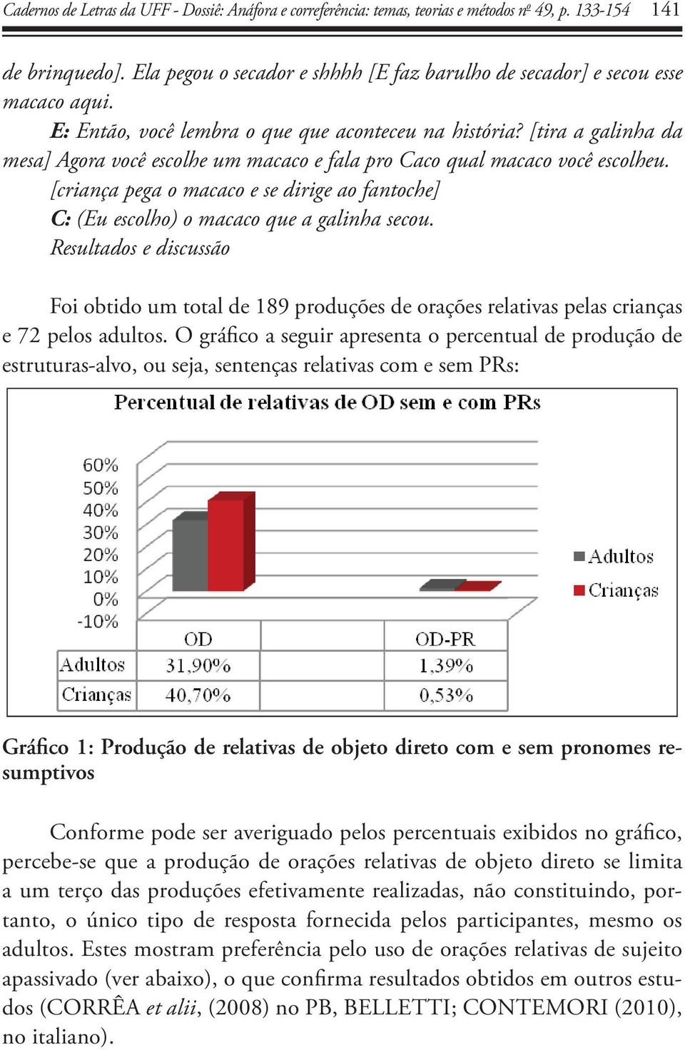 [tira a galinha da mesa] Agora você escolhe um macaco e fala pro Caco qual macaco você escolheu. [criança pega o macaco e se dirige ao fantoche] C: (Eu escolho) o macaco que a galinha secou.