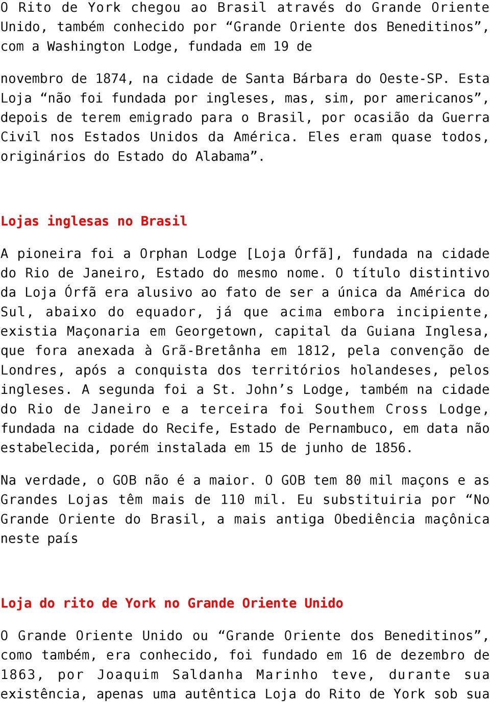 Eles eram quase todos, originários do Estado do Alabama. Lojas inglesas no Brasil A pioneira foi a Orphan Lodge [Loja Órfã], fundada na cidade do Rio de Janeiro, Estado do mesmo nome.