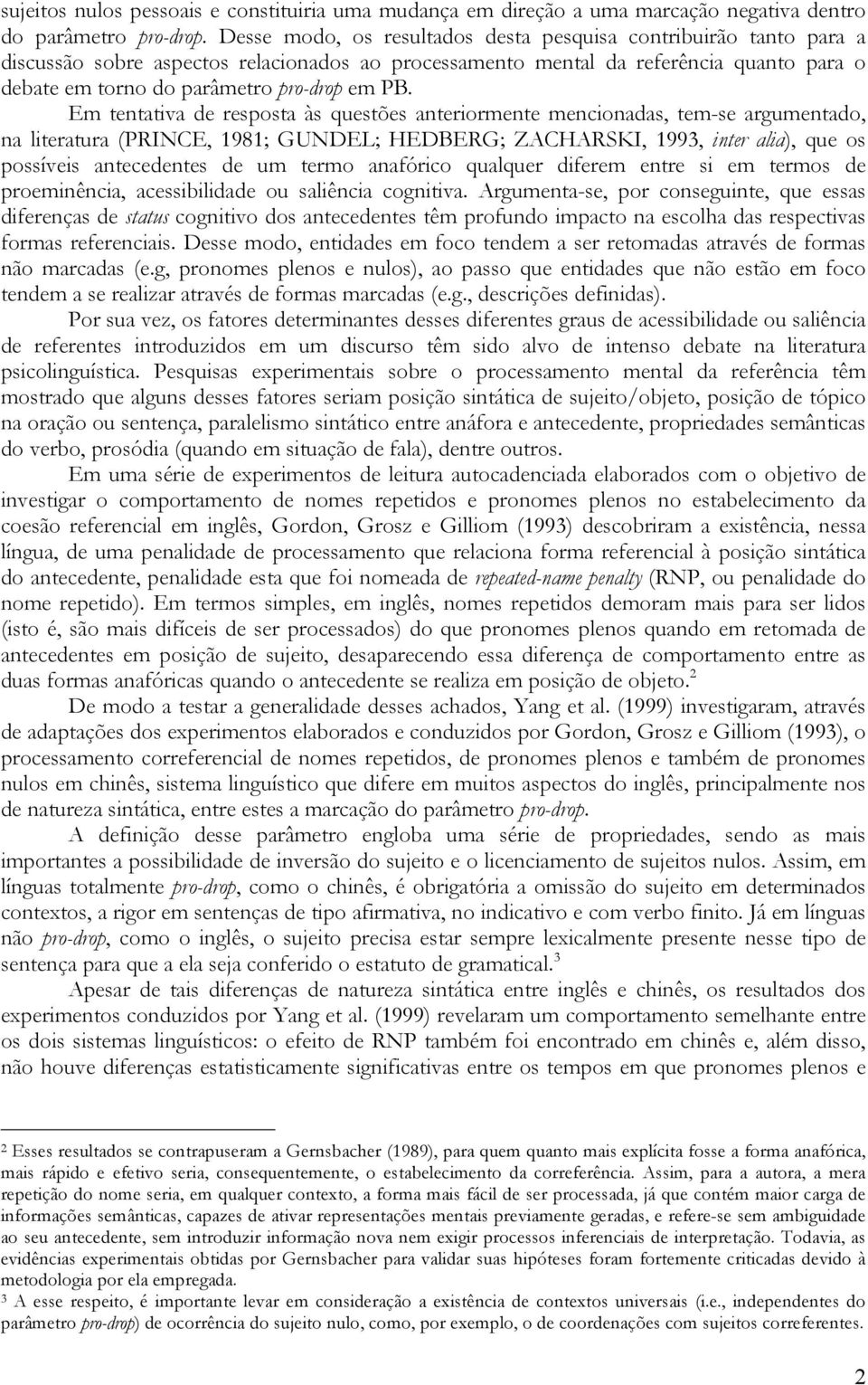 PB. Em tentativa de resposta às questões anteriormente mencionadas, tem-se argumentado, na literatura (PRINCE, 1981; GUNDEL; HEDBERG; ZACHARSKI, 1993, inter alia), que os possíveis antecedentes de um