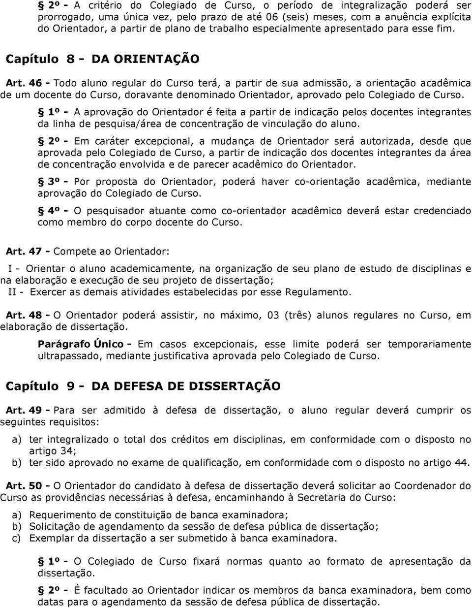 46 - Todo aluno regular do Curso terá, a partir de sua admissão, a orientação acadêmica de um docente do Curso, doravante denominado Orientador, aprovado pelo Colegiado de Curso.