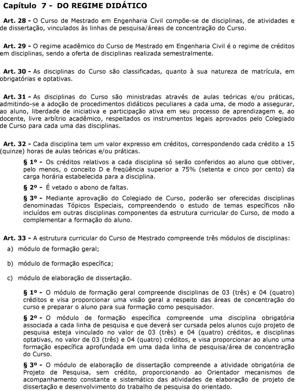 29 - O regime acadêmico do Curso de Mestrado em Engenharia Civil é o regime de créditos em disciplinas, sendo a oferta de disciplinas realizada semestralmente. Art.