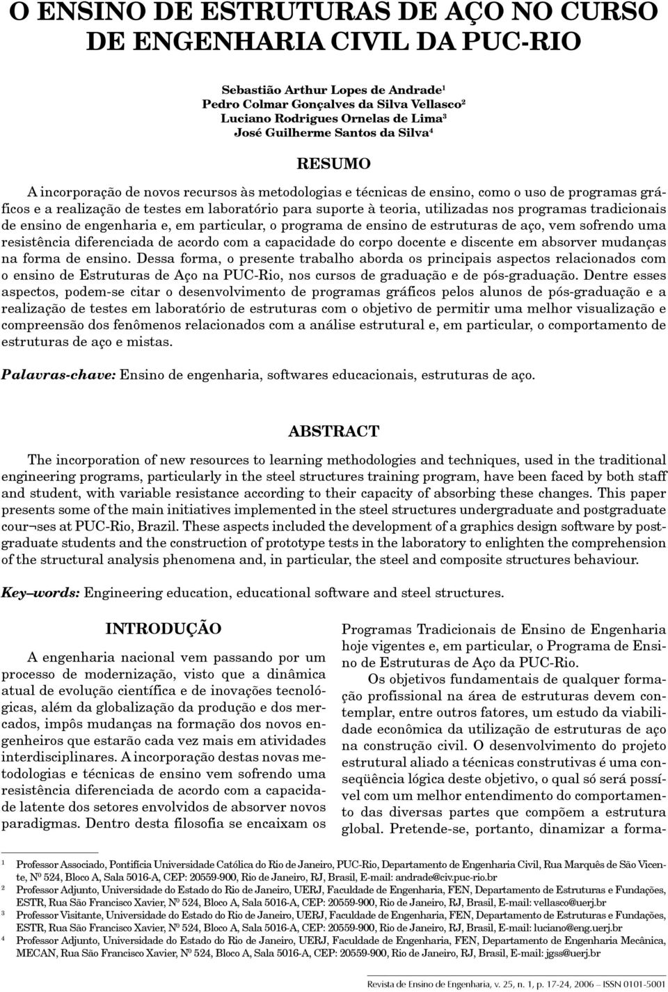 utilizadas nos programas tradicionais de ensino de engenharia e, em particular, o programa de ensino de estruturas de aço, vem sofrendo uma resistência diferenciada de acordo com a capacidade do